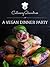 A Vegan Dinner Party (Culinary Quandaries Book 1)