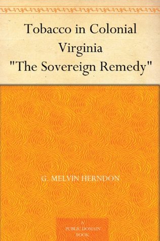 Tobacco in Colonial Virginia "The Sovereign Remedy" (Kindle Edition)