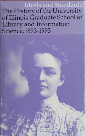 Ideals and Standards: The History of the University of Illinois Graduate School of Library and Information Science, 1893-1993 (Hardcover)