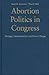 Abortion Politics in Congress by Scott H. Ainsworth