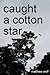 Caught a Cotton Star by Matthew Wolf