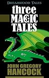 Three Magic Tales by John Gregory Hancock Three Magic Tales by John Gregory Hancock