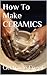 How To Make CERAMICS