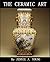 The Ceramic Art : A Compendium of The History and Manufacture of Pottery and Porcelain