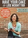 Have Your Cake and Lose Weight Too!: Slim Down & Heal Your Body While Eating Delicious Fats, Carbs, & Real Whole Food! Have Your Cake and Lose Weight Too!: Slim Down & Heal Your Body While Eating Delicious Fats, Carbs, & Real Whole Food!