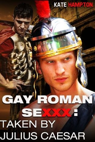 Gay Roman SeXXX: Taken By Julius Caesar (Hot Gay Erotica)