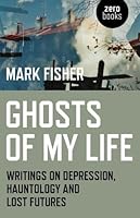 Ghosts of My Life: Writings on Depression, Hauntology and Lost Futures