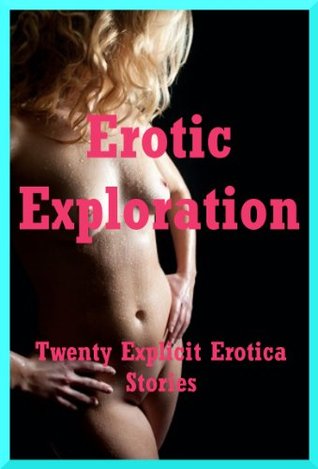 Erotic Exploration: Twenty Explicit Erotica Stories (Kindle Edition)