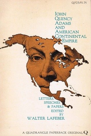 John Quincy Adams and American continental empire;: Letters, papers and speeches, (A Quadrangle paperback original)