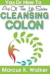 COLON CLEANSING: ELIMINATING MUCUS ELIMINATES ALL DISEASES (Vol. 4 of 7)