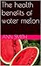 The health benefits of water melon