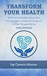Transform Your Health – Vata Edition: Use the Ancient Discipline of Ayurveda to Overcome Sickness, Increase Your Energy, and Feel Better Throughout the Day