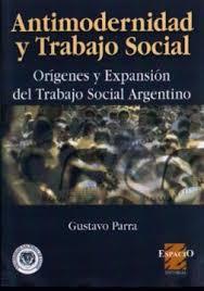 Antimodernidad y Trabajo Social: Origenes y Expansion del Trabajo Social Argentino (Unknown Binding)