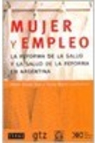 Mujer y Empleo: La Reforma de La Salud y la Salud de la Reforma en Argentina (Unknown Binding)