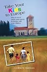 Take Your Kids to Europe by Cynthia Harriman Take Your Kids to Europe by Cynthia Harriman