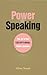 Power Speaking: The Art of the Exceptional Public Speaker