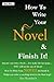 How To Write Your Novel & Finish It: Helps You Write A Cracking Novel To The Final Stop! (Write Bites Book 2)