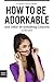 How to be Adorkable, and Other 20-Something Concerns