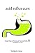 Acid Reflux Cure - How To Relieve Acid Reflux & Heartburn For... by Bridget Winne