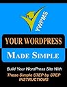 Your Wordpress Made Simple - An exhaustive guide to creating your very own website