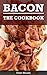 Bacon - The Cookbook: 46 Mouthwatering Bacon Recipes (Bacon Wrapped, Bacon Stuffed, Bacon Love)