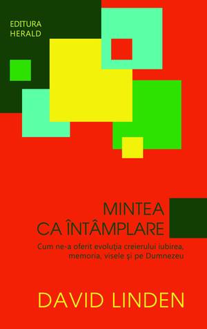 Mintea ca întâmplare. Cum ne-a oferit evoluţia creierului iubirea, memoria, visele şi pe Dumnezeu