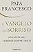 Il Vangelo del sorriso. Non siate mai uomini e donne tristi