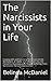 The Narcissists in Your Life: Coping with and Surviving Narcissists in the Workplace, at Home and Wherever You Are Forced to Associate with People Suffering from Narcissistic Personality Disorder