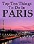TripAdvisor's Top 10 Things to Do in Paris: The Ultimate Guide to Make Sure Your Trip to the City of Lights Includes the Best in Culture, Site Seeing, Shopping, Eating, Souvenirs and More!