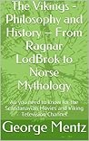 The Vikings - Philosophy and History – From Ragnar LodBrok to Norse Mythology: All you need to know for the Scandanavian Movies and Viking Television Channel The Vikings - Philosophy and History – From Ragnar LodBrok to Norse Mythology: All you need to know for the Scandanavian Movies and Viking Television Channel