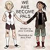 We are Become Pals by Joey Comeau We are Become Pals by Joey Comeau