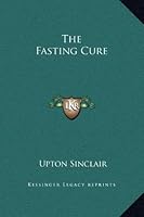 The Fasting Cure by Upton Sinclair — Reviews, Discussion, Bookclubs, Lists