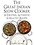 The Great Indian Slow Cooker: 30 Exciting, Authentic & Healthy Recipes