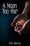 A Moon Too Far by S.A. Garcia