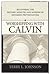 Worshipping with Calvin: Recovering the Historic Ministry & Worship of Reformed Protestantism