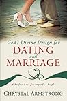 God's Divine Design for Dating and Marriage: A Perfect Love for Imperfect People God's Divine Design for Dating and Marriage: A Perfect Love for Imperfect People