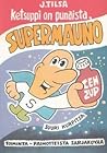 Ketsuppi on punaista, Supermauno Ketsuppi on punaista, Supermauno