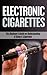 Electronic Cigarettes: The Beginner’s Guide to Understanding & Using E-Cigarettes (e-cigarettes, electronic cigarettes, smoking alternatives, vaping pens Book 1)