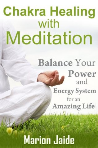 Chakra Healing with Meditation: A Beginner's Guide - How to Balance, Clean and Heal your Chakra System with Meditation (New Age Healing for Modern Life Book 1)