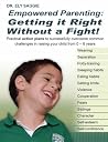 Empowered Parenting: Getting it Right Without a Fight! Practical action plans to successfully overcome common challenges in raising your child from 0 – 6 years Empowered Parenting: Getting it Right Without a Fight! Practical action plans to successfully overcome common challenges in raising your child from 0 – 6 years