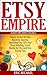Etsy Empire: Proven Tactics for Your Etsy Business Success, Including Etsy SEO, Etsy Shop Building, Social Media for Etsy and Etsy Pricing Tips