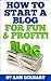 How To Start A Blog For Fun & Profit : Learn How To Easily Make Money Blogging (2021 Reselling & Ebay Books)