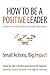 How to Be a Positive Leader...