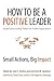How to Be a Positive Leader by Jane E. Dutton