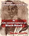 The Great Indian Chief of the West: Or, Life and Adventures of Black Hawk [Illustrated]