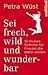 Sei frech, wild und wunderbar: 12 mutige Schritte für Frauen, die mehr wollen