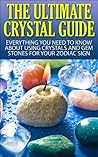The Ultimate Crystal Guide: Everything You Need to Know About Using Crystals and Gem Stones for Your Zodiac Sign