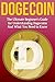 Dogecoin: The Ultimate Beginner's Guide for Understanding Dogecoin And What You Need to Know (Beginning, Mining, Step by Step, Miner, Exposed, Trading, Basics, Cryptocurrency)
