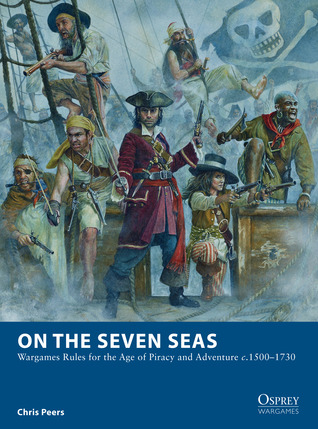 On the Seven Seas: Wargames Rules for the Age of Piracy and Adventure c.1500–1730 (Osprey Wargames, 7)