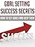 Goal Setting Success Secrets: How To Set Goals and Keep Them